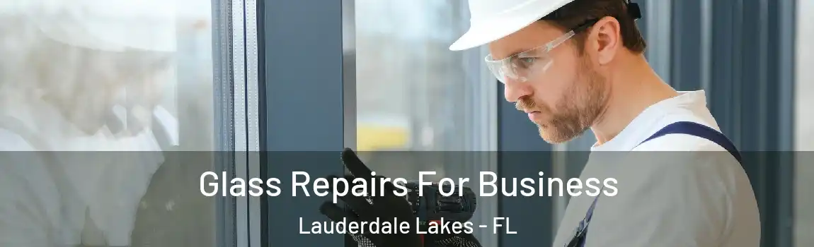 Glass Repairs For Business Lauderdale Lakes - FL