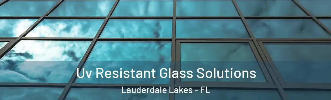 Uv Resistant Glass Solutions Lauderdale Lakes - FL